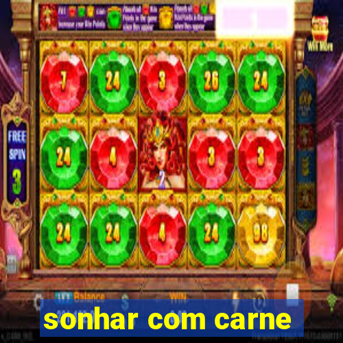 sonhar com carne